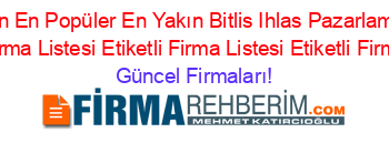 Son+Eklenen+En+Popüler+En+Yakın+Bitlis+Ihlas+Pazarlama+Firmaları+Etiketli+Firma+Listesi+Etiketli+Firma+Listesi+Etiketli+Firma+Listesi Güncel+Firmaları!