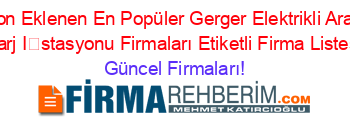 Son+Eklenen+En+Popüler+Gerger+Elektrikli+Araç+Sarj+İstasyonu+Firmaları+Etiketli+Firma+Listesi Güncel+Firmaları!