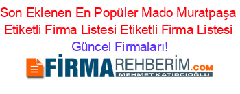 Son+Eklenen+En+Popüler+Mado+Muratpaşa+Etiketli+Firma+Listesi+Etiketli+Firma+Listesi Güncel+Firmaları!