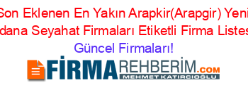 Son+Eklenen+En+Yakın+Arapkir(Arapgir)+Yeni+Adana+Seyahat+Firmaları+Etiketli+Firma+Listesi Güncel+Firmaları!