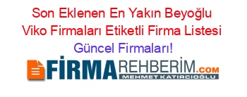 Son+Eklenen+En+Yakın+Beyoğlu+Viko+Firmaları+Etiketli+Firma+Listesi Güncel+Firmaları!