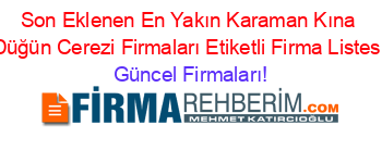 Son+Eklenen+En+Yakın+Karaman+Kına+Düğün+Cerezi+Firmaları+Etiketli+Firma+Listesi Güncel+Firmaları!