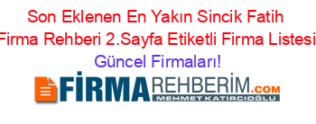 Son+Eklenen+En+Yakın+Sincik+Fatih+Firma+Rehberi+2.Sayfa+Etiketli+Firma+Listesi Güncel+Firmaları!