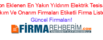 Son+Eklenen+En+Yakın+Yıldırım+Elektrik+Tesisat+Bakım+Ve+Onarım+Firmaları+Etiketli+Firma+Listesi Güncel+Firmaları!