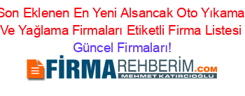 Son+Eklenen+En+Yeni+Alsancak+Oto+Yıkama+Ve+Yağlama+Firmaları+Etiketli+Firma+Listesi Güncel+Firmaları!