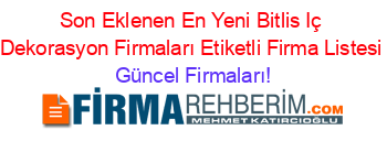 Son+Eklenen+En+Yeni+Bitlis+Iç+Dekorasyon+Firmaları+Etiketli+Firma+Listesi Güncel+Firmaları!