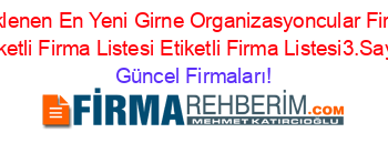 Son+Eklenen+En+Yeni+Girne+Organizasyoncular+Firmaları+Etiketli+Firma+Listesi+Etiketli+Firma+Listesi3.Sayfa Güncel+Firmaları!