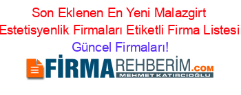 Son+Eklenen+En+Yeni+Malazgirt+Estetisyenlik+Firmaları+Etiketli+Firma+Listesi Güncel+Firmaları!