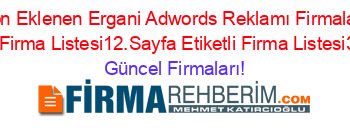 Son+Eklenen+Ergani+Adwords+Reklamı+Firmaları+Etiketli+Firma+Listesi12.Sayfa+Etiketli+Firma+Listesi3.Sayfa Güncel+Firmaları!