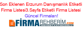 Son+Eklenen+Erzurum+Danışmanlık+Etiketli+Firma+Listesi3.Sayfa+Etiketli+Firma+Listesi Güncel+Firmaları!