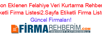 Son+Eklenen+Felahiye+Veri+Kurtarma+Rehberi+Etiketli+Firma+Listesi2.Sayfa+Etiketli+Firma+Listesi Güncel+Firmaları!