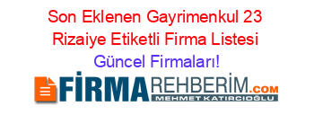 Son+Eklenen+Gayrimenkul+23+Rizaiye+Etiketli+Firma+Listesi Güncel+Firmaları!