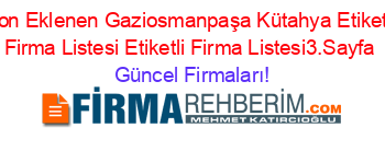 Son+Eklenen+Gaziosmanpaşa+Kütahya+Etiketli+Firma+Listesi+Etiketli+Firma+Listesi3.Sayfa Güncel+Firmaları!