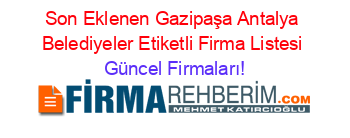 Son+Eklenen+Gazipaşa+Antalya+Belediyeler+Etiketli+Firma+Listesi Güncel+Firmaları!