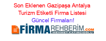 Son+Eklenen+Gazipaşa+Antalya+Turizm+Etiketli+Firma+Listesi Güncel+Firmaları!