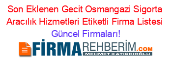 Son+Eklenen+Gecit+Osmangazi+Sigorta+Aracılık+Hizmetleri+Etiketli+Firma+Listesi Güncel+Firmaları!