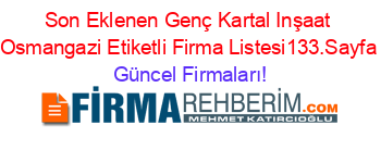 Son+Eklenen+Genç+Kartal+Inşaat+Osmangazi+Etiketli+Firma+Listesi133.Sayfa Güncel+Firmaları!