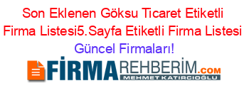 Son+Eklenen+Göksu+Ticaret+Etiketli+Firma+Listesi5.Sayfa+Etiketli+Firma+Listesi Güncel+Firmaları!