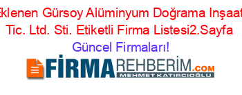 Son+Eklenen+Gürsoy+Alüminyum+Doğrama+Inşaat+San.+Tic.+Ltd.+Sti.+Etiketli+Firma+Listesi2.Sayfa Güncel+Firmaları!