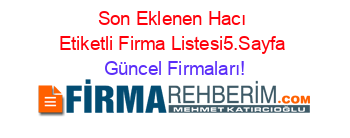 Son+Eklenen+Hacı+Etiketli+Firma+Listesi5.Sayfa Güncel+Firmaları!