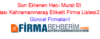 Son+Eklenen+Hacı+Murat+Et+Lokantası+Kahramanmaraş+Etiketli+Firma+Listesi2.Sayfa Güncel+Firmaları!