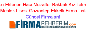 Son+Eklenen+Hacı+Muzaffer+Bakbak+Kız+Teknik+Ve+Meslek+Lisesi+Gaziantep+Etiketli+Firma+Listesi Güncel+Firmaları!