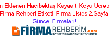 Son+Eklenen+Hacıbektaş+Kayaalti+Köyü+Ucretsiz+Firma+Rehberi+Etiketli+Firma+Listesi2.Sayfa Güncel+Firmaları!