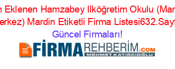 Son+Eklenen+Hamzabey+Ilköğretim+Okulu+(Mardin+Merkez)+Mardin+Etiketli+Firma+Listesi632.Sayfa Güncel+Firmaları!