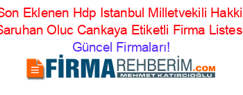 Son+Eklenen+Hdp+Istanbul+Milletvekili+Hakki+Saruhan+Oluc+Cankaya+Etiketli+Firma+Listesi Güncel+Firmaları!