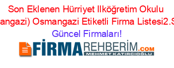 Son+Eklenen+Hürriyet+Ilköğretim+Okulu+(Osmangazi)+Osmangazi+Etiketli+Firma+Listesi2.Sayfa Güncel+Firmaları!
