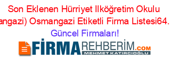 Son+Eklenen+Hürriyet+Ilköğretim+Okulu+(Osmangazi)+Osmangazi+Etiketli+Firma+Listesi64.Sayfa Güncel+Firmaları!