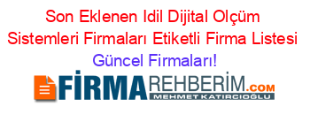 Son+Eklenen+Idil+Dijital+Olçüm+Sistemleri+Firmaları+Etiketli+Firma+Listesi Güncel+Firmaları!