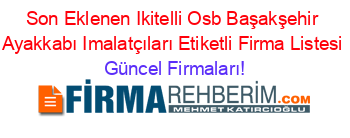 Son+Eklenen+Ikitelli+Osb+Başakşehir+Ayakkabı+Imalatçıları+Etiketli+Firma+Listesi Güncel+Firmaları!