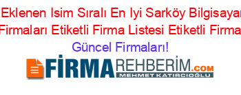 Son+Eklenen+Isim+Sıralı+En+Iyi+Sarköy+Bilgisayar+Ve+Bilişim+Firmaları+Etiketli+Firma+Listesi+Etiketli+Firma+Listesi Güncel+Firmaları!