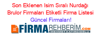 Son+Eklenen+Isim+Sıralı+Nurdağı+Brulor+Firmaları+Etiketli+Firma+Listesi Güncel+Firmaları!