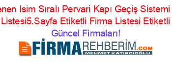 Son+Eklenen+Isim+Sıralı+Pervari+Kapı+Geçiş+Sistemi+Rehberi+Etiketli+Firma+Listesi5.Sayfa+Etiketli+Firma+Listesi+Etiketli+Firma+Listesi Güncel+Firmaları!