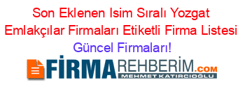 Son+Eklenen+Isim+Sıralı+Yozgat+Emlakçılar+Firmaları+Etiketli+Firma+Listesi Güncel+Firmaları!