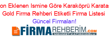 Son+Eklenen+Ismine+Göre+Karaköprü+Karataş+Gold+Firma+Rehberi+Etiketli+Firma+Listesi Güncel+Firmaları!