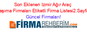 Son+Eklenen+Izmir+Ağır+Araç+Taşıma+Firmaları+Etiketli+Firma+Listesi2.Sayfa Güncel+Firmaları!