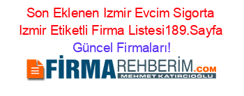 Son+Eklenen+Izmir+Evcim+Sigorta+Izmir+Etiketli+Firma+Listesi189.Sayfa Güncel+Firmaları!