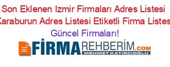 Son+Eklenen+Izmir+Firmaları+Adres+Listesi+Karaburun+Adres+Listesi+Etiketli+Firma+Listesi Güncel+Firmaları!