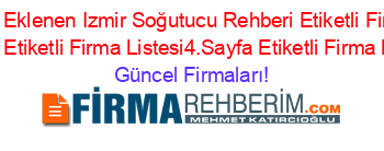 Son+Eklenen+Izmir+Soğutucu+Rehberi+Etiketli+Firma+Listesi+Etiketli+Firma+Listesi4.Sayfa+Etiketli+Firma+Listesi Güncel+Firmaları!