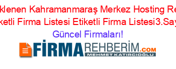 Son+Eklenen+Kahramanmaraş+Merkez+Hosting+Rehberi+Etiketli+Firma+Listesi+Etiketli+Firma+Listesi3.Sayfa Güncel+Firmaları!