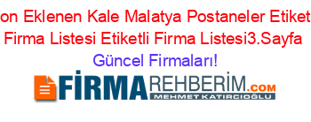 Son+Eklenen+Kale+Malatya+Postaneler+Etiketli+Firma+Listesi+Etiketli+Firma+Listesi3.Sayfa Güncel+Firmaları!