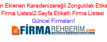 Son+Eklenen+Karadenizereğli+Zonguldak+Etiketli+Firma+Listesi2.Sayfa+Etiketli+Firma+Listesi Güncel+Firmaları!