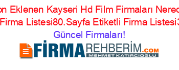 Son+Eklenen+Kayseri+Hd+Film+Firmaları+Nerede+Etiketli+Firma+Listesi80.Sayfa+Etiketli+Firma+Listesi3.Sayfa Güncel+Firmaları!