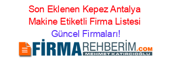 Son+Eklenen+Kepez+Antalya+Makine+Etiketli+Firma+Listesi Güncel+Firmaları!