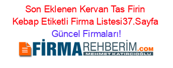 Son+Eklenen+Kervan+Tas+Firin+Kebap+Etiketli+Firma+Listesi37.Sayfa Güncel+Firmaları!