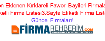 Son+Eklenen+Kırklareli+Fawori+Bayileri+Firmaları+Etiketli+Firma+Listesi3.Sayfa+Etiketli+Firma+Listesi Güncel+Firmaları!