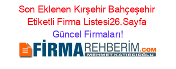 Son+Eklenen+Kırşehir+Bahçeşehir+Etiketli+Firma+Listesi26.Sayfa Güncel+Firmaları!